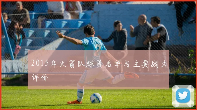2015年火箭队球员名单与主要战力评价