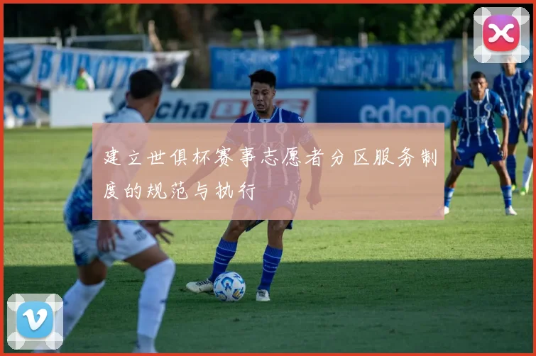 建立世俱杯赛事志愿者分区服务制度的规范与执行