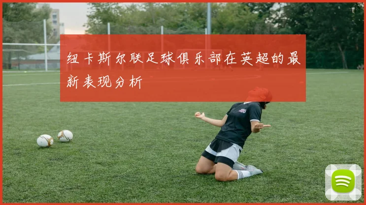 纽卡斯尔联足球俱乐部在英超的最新表现分析