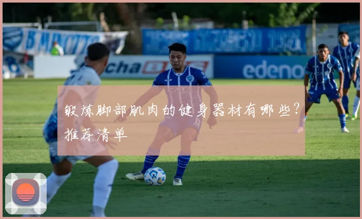 锻炼脚部肌肉的健身器材有哪些?推荐清单